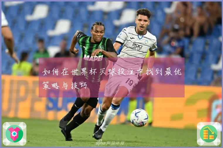 如何在世界杯买球投注中找到最优策略与技巧