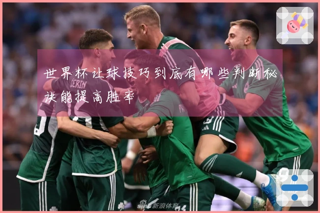 世界杯让球技巧到底有哪些判断秘诀能提高胜率